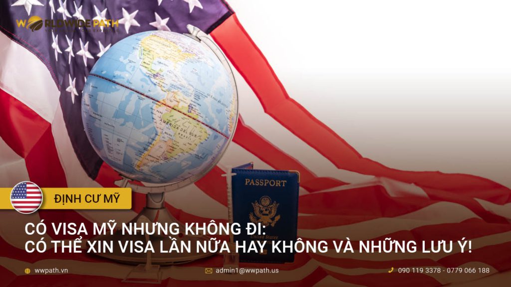 Có visa mỹ nhưng không đi: Có thể xin visa lần nữa hay không và những lưu ý!