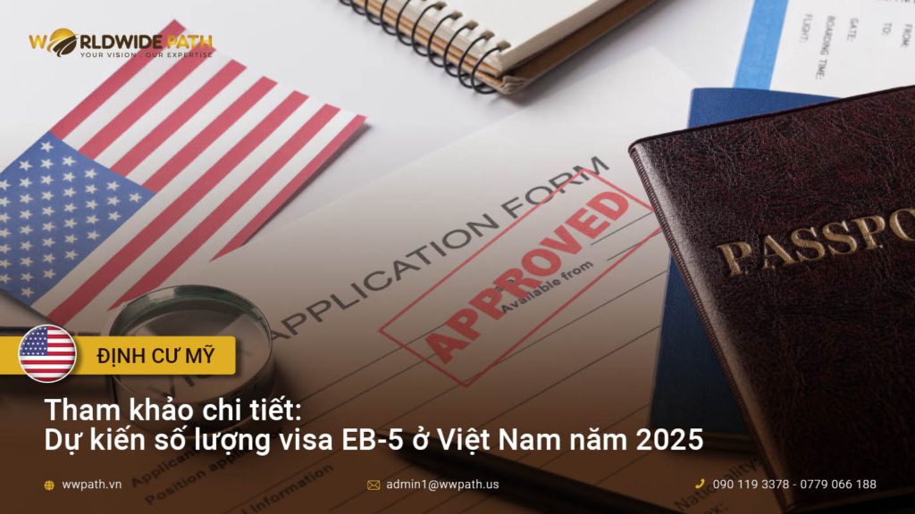 Tham khảo chi tiết: Dự kiến số lượng visa EB-5 ở Việt Nam năm 2025