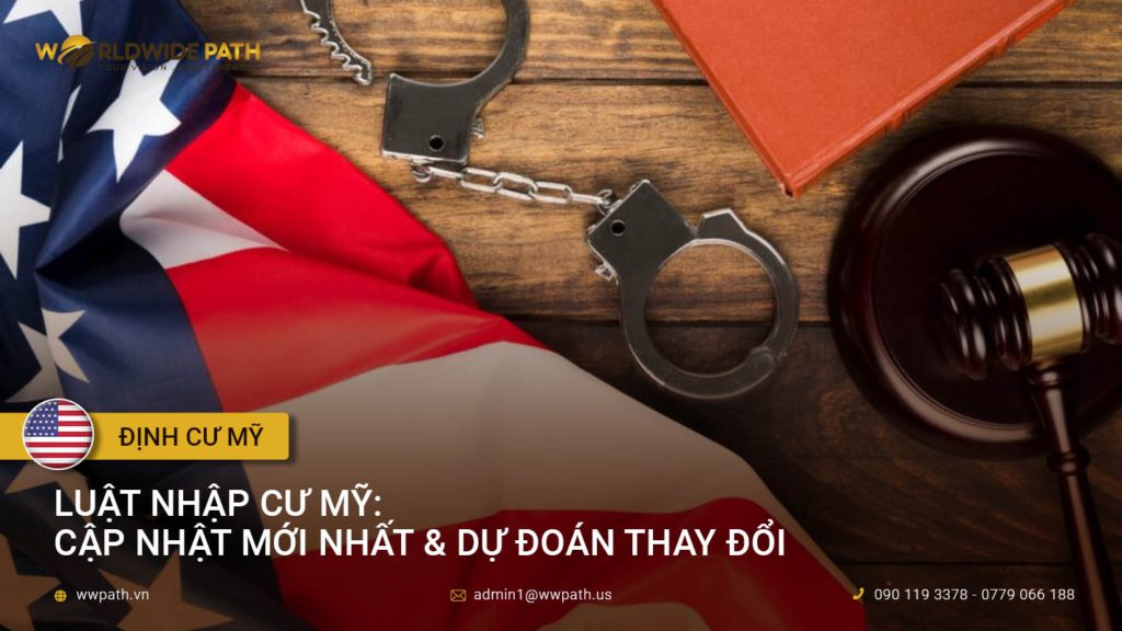 LUẬT NHẬP CƯ MỸ: CẬP NHẬT MỚI NHẤT & DỰ ĐOÁN THAY ĐỔI