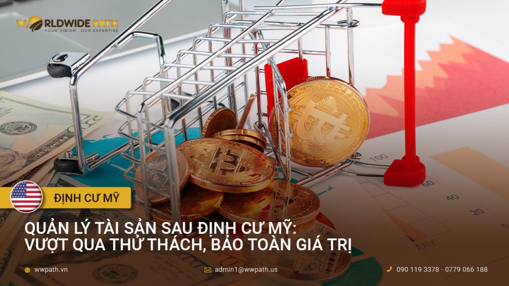 Quản lý tài sản sau định cư Mỹ: Vượt qua thử thách, bảo toàn giá trị