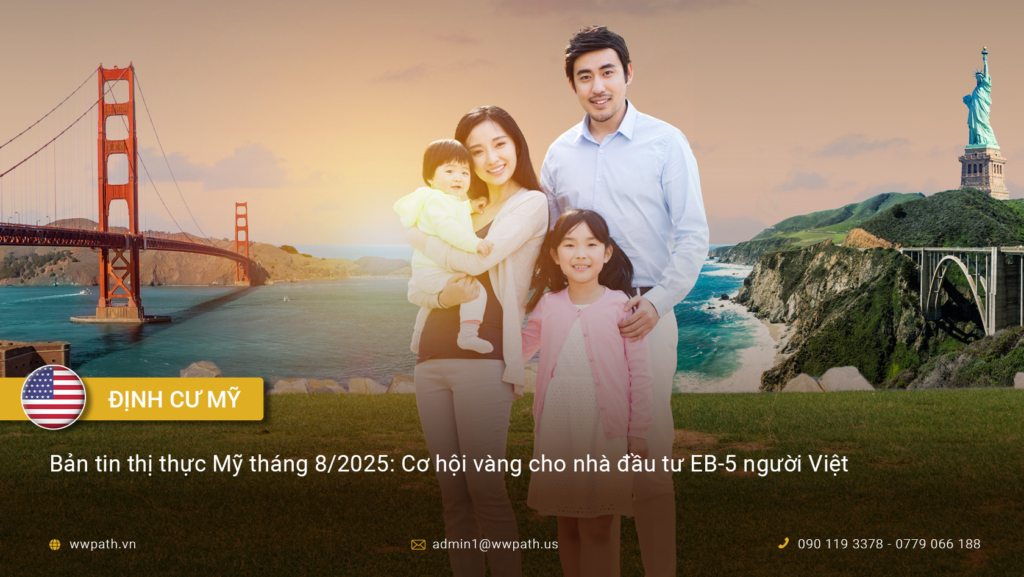 Bản tin thị thực Mỹ tháng 8/2025: Cơ hội vàng cho nhà đầu tư EB-5 người Việt